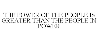 THE POWER OF THE PEOPLE IS GREATER THAN THE PEOPLE IN POWER