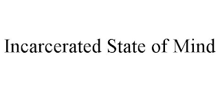 INCARCERATED STATE OF MIND