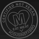 CERTIFIED NOT VEGAN M EAT MEAT #COUSINSTXBBQ