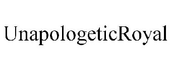 UNAPOLOGETICROYAL