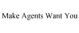 MAKE AGENTS WANT YOU