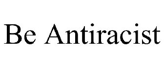 BE ANTIRACIST