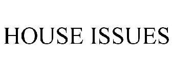 HOUSE ISSUES