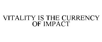 VITALITY IS THE CURRENCY OF IMPACT