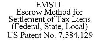 EMSTL ESCROW METHOD FOR SETTLEMENT OF TAX LIENS (FEDERAL, STATE, LOCAL) US PATENT NO. 7,584,129