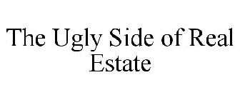 THE UGLY SIDE OF REAL ESTATE