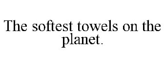 THE SOFTEST TOWELS ON THE PLANET.