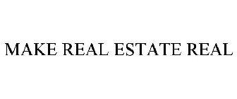 MAKE REAL ESTATE REAL