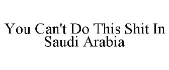 YOU CAN'T DO THIS SHIT IN SAUDI ARABIA