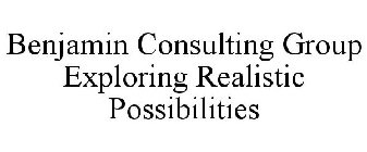 BENJAMIN CONSULTING GROUP, LLC EXPLORING REALISTIC POSSIBILITIES