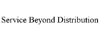 SERVICE BEYOND DISTRIBUTION
