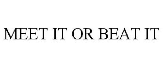 MEET IT OR BEAT IT