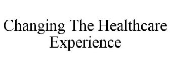 CHANGING THE HEALTHCARE EXPERIENCE