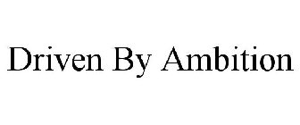 DRIVEN BY AMBITION
