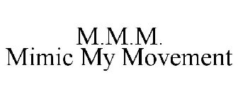 M.M.M. MIMIC MY MOVEMENT