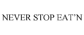 NEVER STOP EAT'N