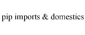 PIP IMPORTS & DOMESTICS