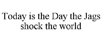 TODAY IS THE DAY THE JAGS SHOCK THE WORLD