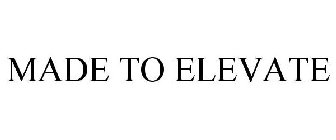 MADE TO ELEVATE