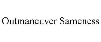OUTMANEUVER SAMENESS