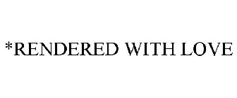 *RENDERED WITH LOVE
