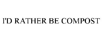 I'D RATHER BE COMPOST