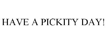 HAVE A PICKITY DAY!