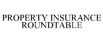 PROPERTY INSURANCE ROUNDTABLE