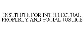 INSTITUTE FOR INTELLECTUAL PROPERTY AND SOCIAL JUSTICE