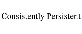 CONSISTENTLY PERSISTENT