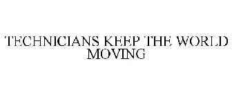 TECHNICIANS KEEP THE WORLD MOVING