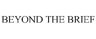 BEYOND THE BRIEF