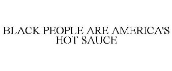 BLACK PEOPLE ARE AMERICA'S HOT SAUCE