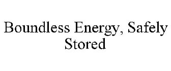 BOUNDLESS ENERGY, SAFELY STORED