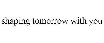 SHAPING TOMORROW WITH YOU