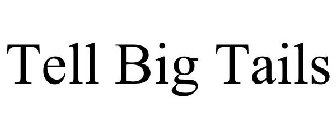 TELL BIG TAILS