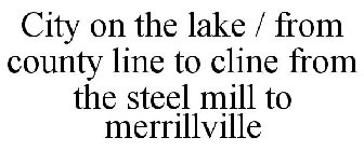 CITY ON THE LAKE / FROM COUNTY LINE TO CLINE FROM THE STEEL MILL TO MERRILLVILLE