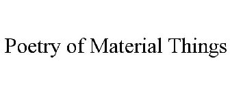 POETRY OF MATERIAL THINGS