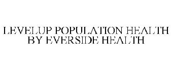 LEVELUP POPULATION HEALTH BY EVERSIDE HEALTH