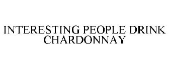 INTERESTING PEOPLE DRINK CHARDONNAY