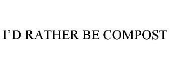 I'D RATHER BE COMPOST