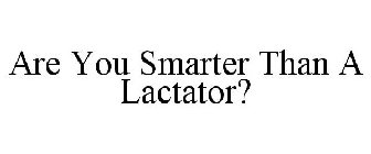 ARE YOU SMARTER THAN A LACTATOR?