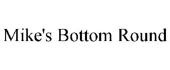 MIKE'S BOTTOM ROUND