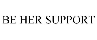 BE HER SUPPORT