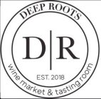 DR  EST. 2018 DEEP ROOTS WINE MARKET & TASTING ROOM