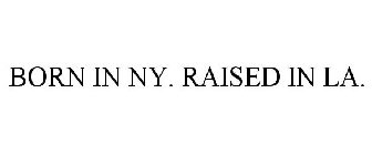 BORN IN NY. RAISED IN LA.