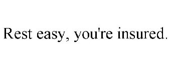 REST EASY, YOU'RE INSURED.