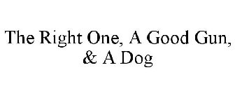 THE RIGHT ONE, A GOOD GUN, & A DOG