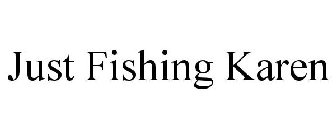 JUST FISHING KAREN