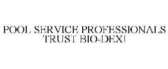 POOL SERVICE PROFESSIONALS TRUST BIO-DEX!